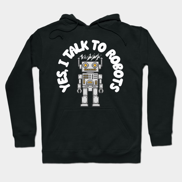 Yes, I Talk to Robots Hoodie by juinwonderland 41